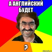 а английский будет ?