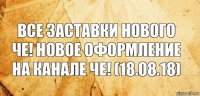 Все заставки нового ЧЕ! новое оформление на канале ЧЕ! (18.08.18)