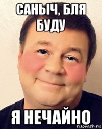 саныч, бля буду я нечайно