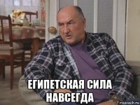  египетская сила навсегда