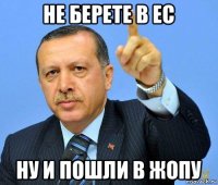 не берете в ес ну и пошли в жопу