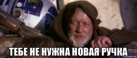  тебе не нужна новая ручка
