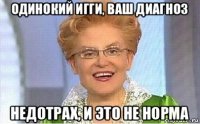 одинокий игги, ваш диагноз недотрах, и это не норма