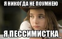 я никогда не поумнею я пессимистка