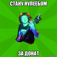 стану нулеёбом за донат