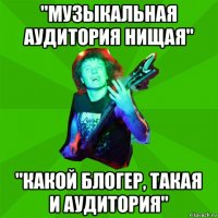 "музыкальная аудитория нищая" "какой блогер, такая и аудитория"