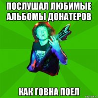 послушал любимые альбомы донатеров как говна поел