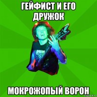 гейфист и его дружок мокрожопый ворон