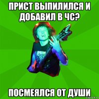 прист выпилился и добавил в чс? посмеялся от души