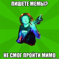 пишете мемы? не смог пройти мимо