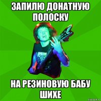 запилю донатную полоску на резиновую бабу шихе