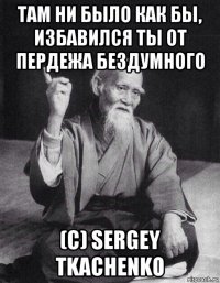 там ни было как бы, избавился ты от пердежа бездумного (с) sergey tkachenko