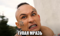  тупая мразь