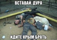 вставай, дура идите крым брать