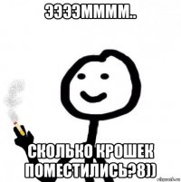 ээээмммм.. сколько крошек поместились?8))