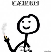 за сигареты убью