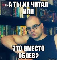 а ты их читал или это вместо обоев?