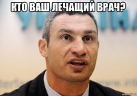 кто ваш лечащий врач? 