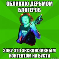 обливаю дерьмом блогеров зову это эксклюзивным контентом на бусти