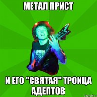 метал прист и его "святая" троица адептов
