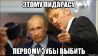 этому пидарасу первому зубы выбить