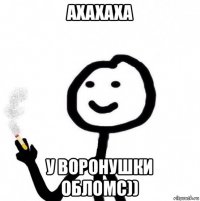 ахахаха у воронушки обломс))