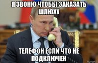 я звоню чтобы заказать шлюху телефон если что не подключен