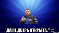  "даже дверь открыта.." ©