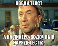 введи текст а на ликеро-водочный наряды есть?
