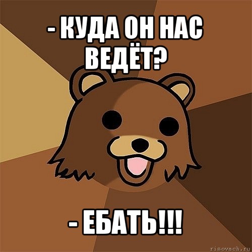 - куда он нас ведёт? - ебать!!!, Мем Педобир