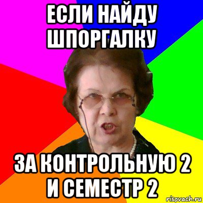 если найду шпоргалку за контрольную 2 и семестр 2, Мем Типичная училка