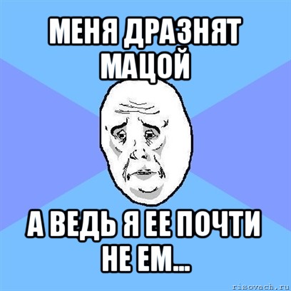 меня дразнят мацой а ведь я ее почти не ем..., Мем Okay face