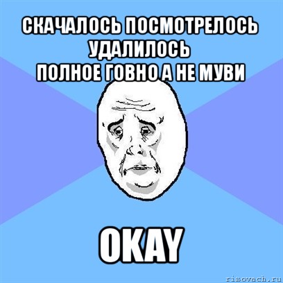 скачалось посмотрелось удалилось
полное говно а не муви okay, Мем Okay face