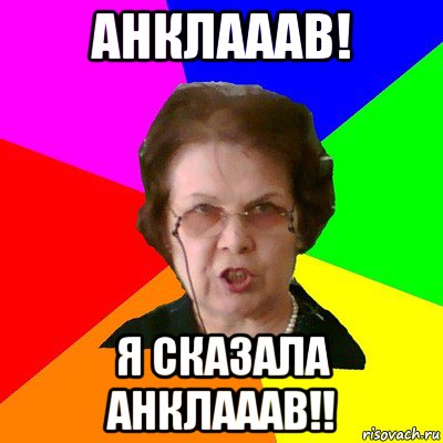 анклааав! я сказала анклааав!!