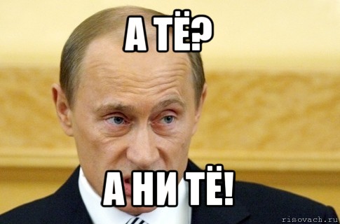 а тё? а ни тё!, Мем путин