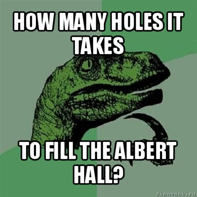 how many holes it takes to fill the albert hall?, Мем Филосораптор