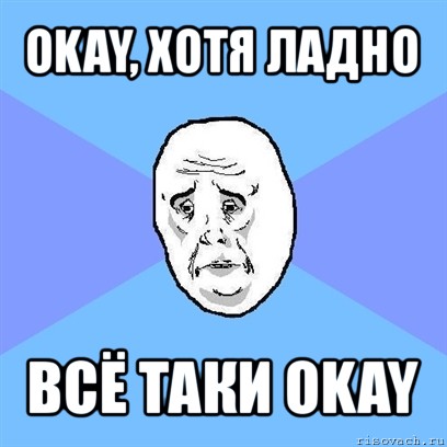 okay, хотя ладно всё таки okay, Мем Okay face