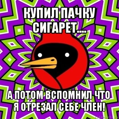 купил пачку сигарет.... а потом вспомнил что я отрезал себе член!, Мем Омская птица