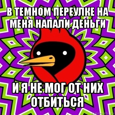 в темном переулке на меня напали деньги и я не мог от них отбиться, Мем Омская птица