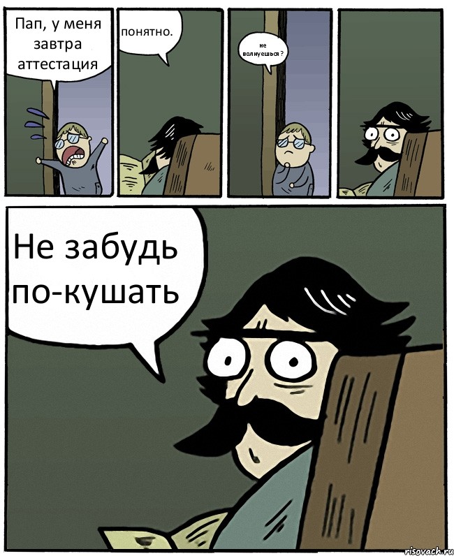 Пап, у меня завтра аттестация понятно. не волнуешься? Не забудь по-кушать, Комикс Пучеглазый отец