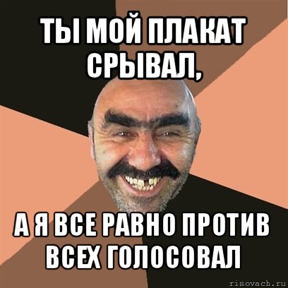 ты мой плакат срывал, а я все равно против всех голосовал, Мем Я твой дом труба шатал