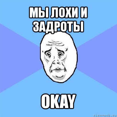 мы лохи и задроты okay, Мем Okay face