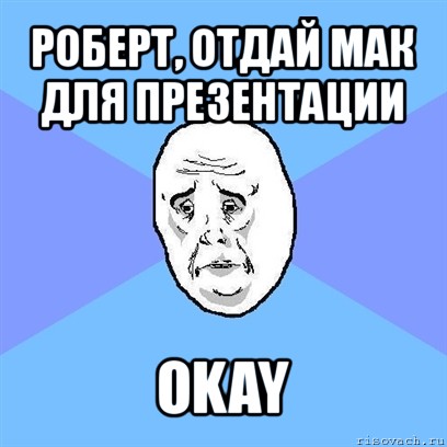 роберт, отдай мак для презентации okay