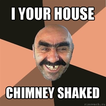 i your house chimney shaked, Мем Я твой дом труба шатал