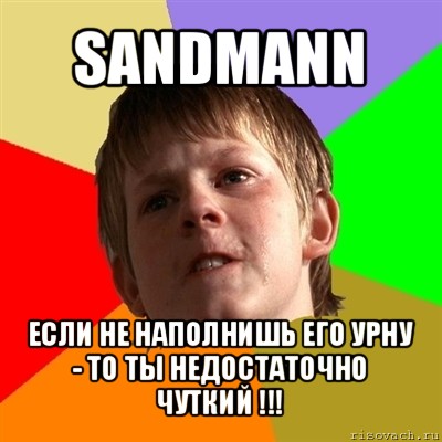 sandmann если не наполнишь его урну - то ты недостаточно чуткий !!!, Мем Злой школьник