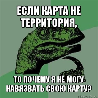 если карта не территория, то почему я не могу навязвать свою карту?, Мем Филосораптор