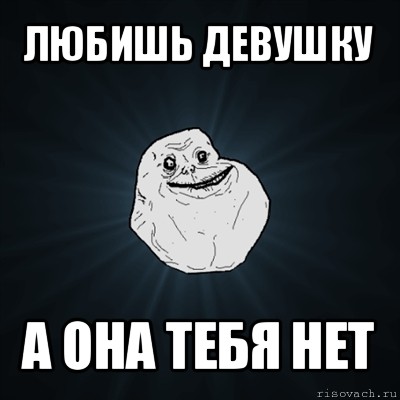 любишь девушку а она тебя нет, Мем Forever Alone