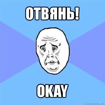 отвянь! okay