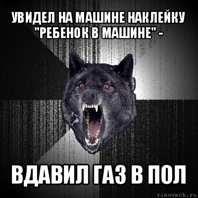 увидел на машине наклейку "ребенок в машине" - вдавил газ в пол, Мем Сумасшедший волк