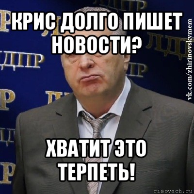 крис долго пишет новости? хватит это терпеть!, Мем Хватит это терпеть (Жириновский)